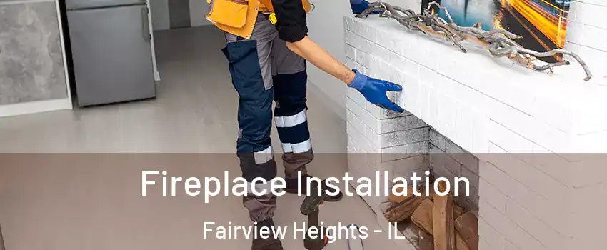  Fireplace Installation Fairview Heights - IL