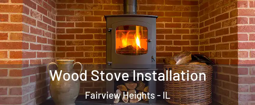  Wood Stove Installation Fairview Heights - IL